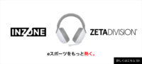 プロ eスポーツチーム『ZETA DIVISION』とゲーミングヘッドセット「INZONE」とのスポ ンサー契約を締結