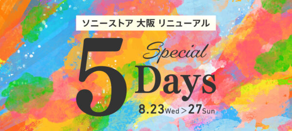 ソニーストア 大阪 Renewal Special 5days
