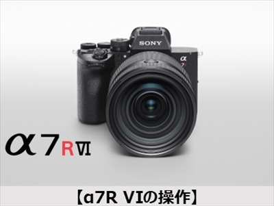 α7R VI 使い方講座